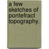 A Few Sketches Of Pontefract Topography. door Pontefract Topography