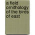 A Field Ornithology Of The Birds Of East