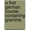 A First German Course, Containing Gramma door Onbekend