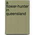 A Flower-Hunter In Queensland