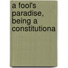 A Fool's Paradise, Being A Constitutiona door Albert Venn Dicey