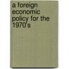 A Foreign Economic Policy For The 1970's by United States Congress Joint Policy