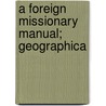 A Foreign Missionary Manual; Geographica door Dobbins