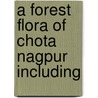 A Forest Flora Of Chota Nagpur Including by Henry Haselfoot Haines