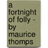 A Fortnight Of Folly - By Maurice Thomps