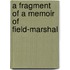 A Fragment Of A Memoir Of Field-Marshal