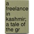 A Freelance In Kashmir; A Tale Of The Gr