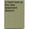A Fresh Look at the New Testament Deacon door John H. Walker