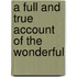 A Full And True Account Of The Wonderful