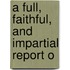 A Full, Faithful, And Impartial Report O