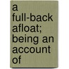 A Full-Back Afloat; Being An Account Of door Albertus True Dudley