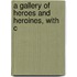 A Gallery Of Heroes And Heroines, With C