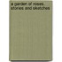 A Garden Of Roses. Stories And Sketches