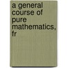 A General Course Of Pure Mathematics, Fr by Bowley
