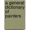 A General Dictionary Of Painters by Matthew Pilkington