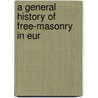 A General History Of Free-Masonry In Eur by Emmanuel Rebold