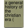 A General History Of The Christian Era ( door Anthony Guggenberger