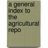A General Index To The Agricultural Repo door United States. Dept. Of Agriculture