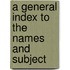 A General Index To The Names And Subject