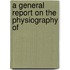 A General Report On The Physiography Of
