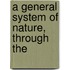 A General System Of Nature, Through The