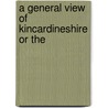 A General View Of Kincardineshire Or The door George Robertson