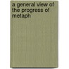 A General View Of The Progress Of Metaph by Dugald Stewart