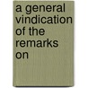 A General Vindication Of The Remarks On by John Lindgard