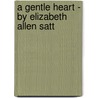 A Gentle Heart - By Elizabeth Allen Satt by Elizabeth Allen Satterthwait