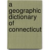 A Geographic Dictionary Of Connecticut door Henry Gannett