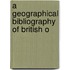 A Geographical Bibliography Of British O