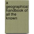 A Geographical Handbook Of All The Known