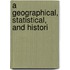 A Geographical, Statistical, And Histori