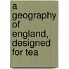 A Geography Of England, Designed For Tea door H. Hawkins