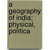 A Geography Of India; Physical, Politica by George Patterson