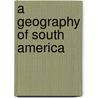 A Geography Of South America door Lionel William Lyde