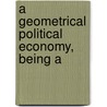 A Geometrical Political Economy, Being A by Sir Henry Hardinge Samuel Cunynghame