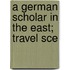 A German Scholar In The East; Travel Sce