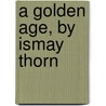 A Golden Age, By Ismay Thorn by Edith Caroline Pollock