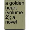 A Golden Heart (Volume 2); A Novel by Tom Hood