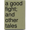 A Good Fight; And Other Tales door Charles Reade