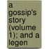 A Gossip's Story (Volume 1); And A Legen