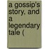 A Gossip's Story, And A Legendary Tale (