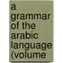 A Grammar Of The Arabic Language (Volume