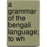 A Grammar Of The Bengali Language; To Wh door Duncan Forbes