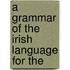 A Grammar Of The Irish Language For The