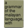 A Grammar Of The Malayan Language, With door William Marsden
