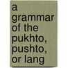 A Grammar Of The Pukhto, Pushto, Or Lang by Raverty