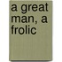 A Great Man, A Frolic