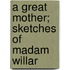 A Great Mother; Sketches Of Madam Willar